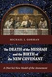 The Death of the Messiah and the Birth of the New Covenant: A (Not So) New Model of the Atonement