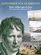 Alexander von Humboldt. Mein vielbewegtes Leben.: Der Forscher �ber sich und seine Werke.  Ausgew�hlt und mit biographischen Zwischenst�cken versehen: ... Zwischenst�cken versehen von Frank Holl