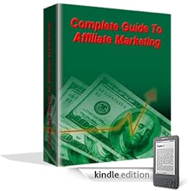 Complete Guide To Affiliate Marketing: A Guide to Walk You Through The Maze of Affiliate Marketing