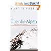 �ber die Alpen: Von Triest nach Monaco - zu Fu� durch eine verschwindende Landschaft -