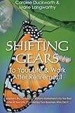 Shifting Gears To Your Life & Work After Retirement: A Boomer's Roadmap to Transform Retirement into the Best Time of Your Life, Created by Two Boomers Who Did It
