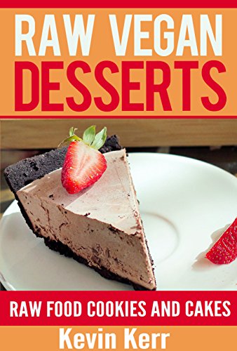 Raw Vegan Desserts: Raw Food Ice Cream, Pudding, Cookie, Brownie, Candy, Cake, Pie and Cobbler Recipes. (Healthy Recipes, Sweet Recipes, Nutritious and Delicious Snacks, Vegan Desserts)