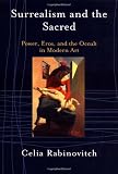 Surrealism and the Sacred: Power, Eros, and the Occult in Modern Art