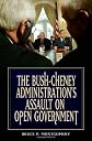 The Bush-Cheney Administration's Assault on Open Government
