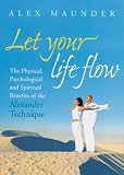 Let Your Life Flow: The Physical, Psychological and Spiritual Benefits of the Alexander Technique