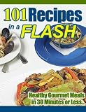 101 RECIPES in a FLASH - Fast and Healthy Meals Cookbook