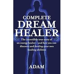 The Complete DreamHealer: The Incredible True Story of an Energy Healer - and How You Can Discover and Develop Your Own Healing Abilities