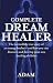 The Complete DreamHealer: The Incredible True Story of an Energy Healer - and How You Can Discover and Develop Your Own Healing Abilities
