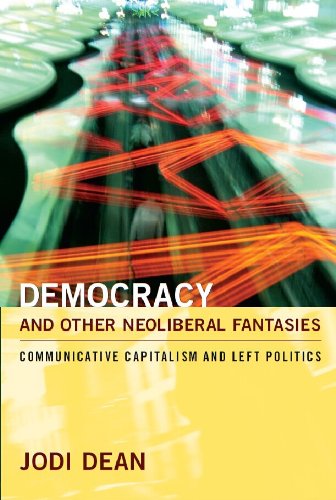 Democracy and Other Neoliberal Fantasies: Communicative Capitalism and Left Politics (e-Duke books scholarly collection.)