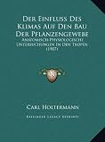 Der Einfluss Des Klimas Auf Den Bau Der Pflanzengewebe Der Einfluss Des Klimas Auf Den Bau Der Pflanzengewebe: Anatomisch-Physiologische Untersuchunge