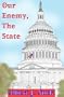 Our Enemy, the State