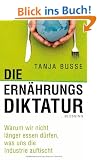 Die Ern�hrungsdiktatur: Warum wir nicht l�nger essen d�rfen, was uns die Industrie auftischt