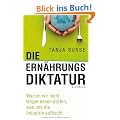 Die Ern�hrungsdiktatur: Warum wir nicht l�nger essen d�rfen, was uns die Industrie auftischt