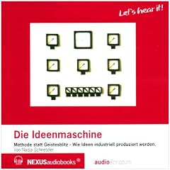 Die Ideenmaschine: Methode statt Geistesblitz - wie Ideen industriell produziert werden