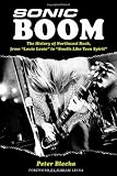 Sonic Boom! The History of Northwest Rock: From Louie Louie to Smells Like Teen Spirit (Book)