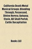 California Death Metal Musical Groups: Bleeding Through, Possessed, Divine Heresy, Autopsy, Elysia, All Shall Perish, Cattle Decapitation-
