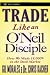 Trade Like an O'Neil Disciple: How We Made 18,000% in the Stock Market (Wiley Trading)