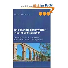 123 bekannte Sprichw�rter in sechs Weltsprachen: Deutsch, Englisch, Franz�sisch, Spanisch, Italienisch, Portugiesisch