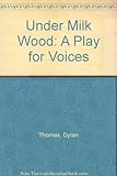 Under Milk Wood : a play for voices