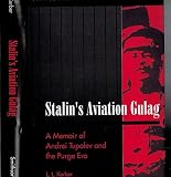 Stalin's aviation gulag : a memoir of Andrei Tupolev and the purge era