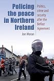 Policing the peace in Northern Ireland : politics, crime and security after the Belfast Agreement