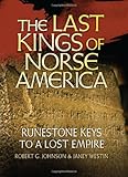 The Last Kings of Norse America: Runestone Keys to a Lost Empire