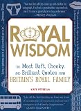 Royal Wisdom: The Most Daft, Cheeky, and Brilliant Quotes from Britains Royal Family