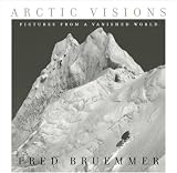 Arctic Visions Arctic Visions: Pictures from a Vanished World Pictures from a Vanished World