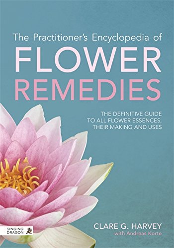 The Practitioner's Encyclopedia of Flower Remedies: The Definitive Guide to All Flower Essences, their Making and Uses The Practitioner's Encyclopedia of Flower Remedies: The Definitive Guide to All Flower Essences, their Making and Uses