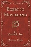 Bobby in Movieland (Classic Reprint)