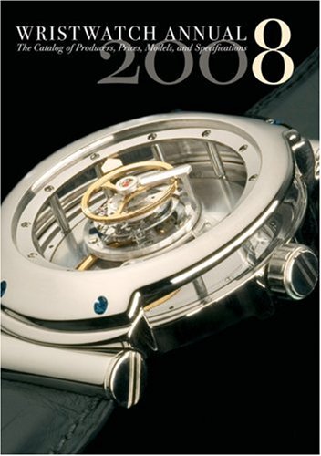 Wristwatch Annual 2008: The Catalog of Producers, Models, and Specifications (Wristwatch Annual)