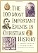 100 Most Important Events in Christian History, The 100 Most Important Events in Christian History, The