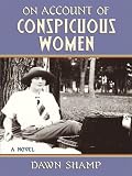 On Account of Conspicuous Women: A Novel