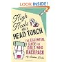 High Heels and a Head Torch: The Essential Guide For Girls Who Backpack
