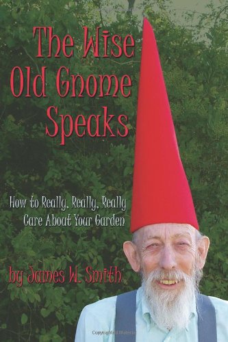 The Wise Old Gnome Speaks: How to Really, Really, Really Care About Your Garden