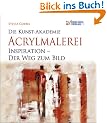 Die Kunst-Akademie. Acrylmalerei. Inspiration - Der Weg zum Bild