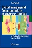Digital Imaging and Communications in Medicine (DICOM): A Practical Introduction and Survival Guide
