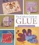 The Crafter's Guide to Glue: Techniques & Projects