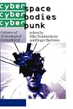 Cyberspace/Cyberbodies/Cyberpunk: Cultures of Technological Embodiment (Published in association with Theory, Culture & Society) 