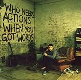 PLAN B-WHO NEEDS ACTIONS WHEN YOU GOT WORDS