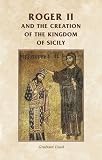 Roger II and the making of the kingdom of Sicily