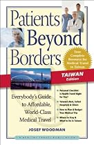 Patients Beyond Borders Taiwan Edition: Everybody's Guide to Affordable, World-Class Medical Care Abroad (Patients Beyond Borders: Everybody's Guide to Affordable, World-)