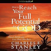 How to Reach Your Full Potential for God: Never Settle for Less Than His Best! | [Charles F. Stanley]