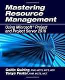 Mastering Resource Management Using Microsoft Project and Project Server 2010
