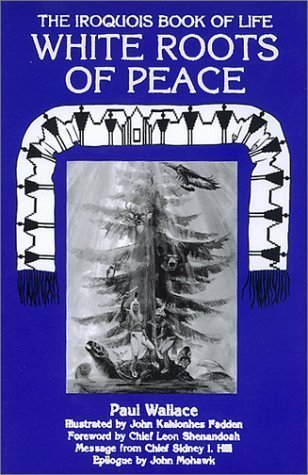 White Roots of Peace: Iroquois Book of Life by Paul A. W. Wallace published by Clear Light Pub (1994)