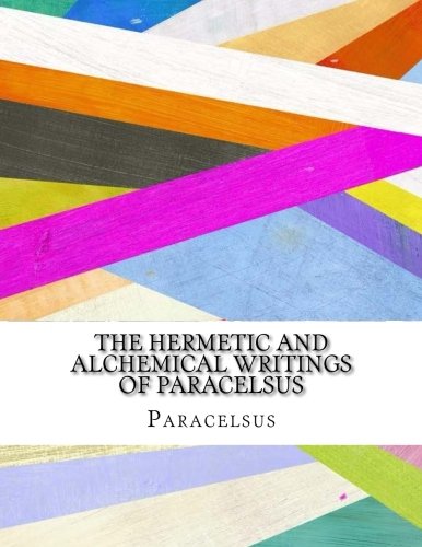 The Hermetic and Alchemical Writings of Paracelsus