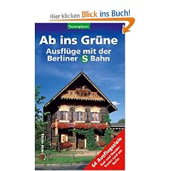 Ab ins Gr�ne � Ausfl�ge mit der Berliner S-Bahn: 64  Ausflugsziele , Rad- und Wandertouren rund um Berlin. Tourenplaner