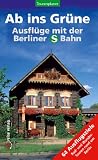 Ab ins Grüne  Ausflüge mit der Berliner S-Bahn: 64  Ausflugsziele , Rad- und Wandertouren rund um Berlin. Tourenplaner