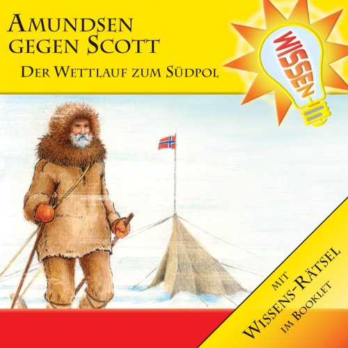 Wissen! - Amundsen gegen Scott - Der Wettlauf zum Südpol, Hörbuch für Kinder