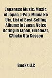 Japanese Music: Music of Japan, J-Pop, Minna No Uta, List of Best-Selling Albums in Japan, Voice Acting in Japan, Eurobeat, K?haku Uta-